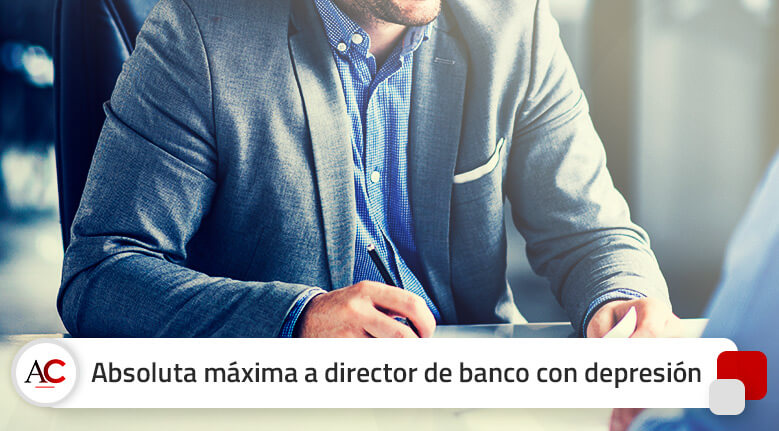 Otra absoluta con pensión máxima, a un director de banco con depresión grave