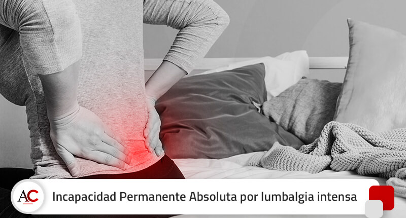 Absoluta por lumbalgia intensa que la obliga a estar en cama y a usar bastón para caminar