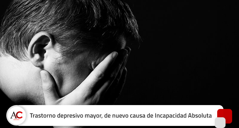 El trastorno depresivo mayor, de nuevo causa de Incapacidad Absoluta