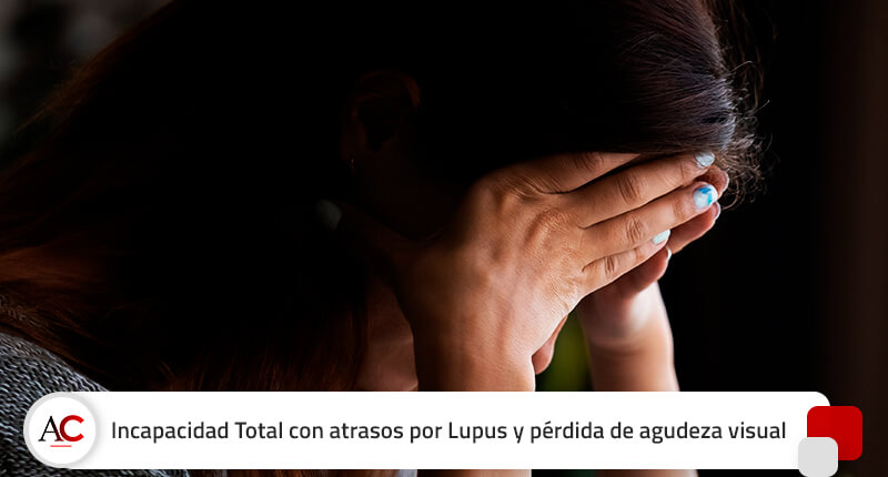 Lupus y pérdida de agudeza visual, causas de una cuantiosa Incapacidad Total con atrasos
