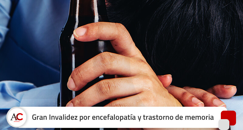 Gran Invalidez por encefalopatía y trastorno grave de memoria a causa del consumo de alcohol
