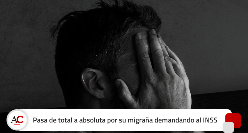 Con crisis de migraña 22 días al mes, pasa de Total a Absoluta demandando al INSS