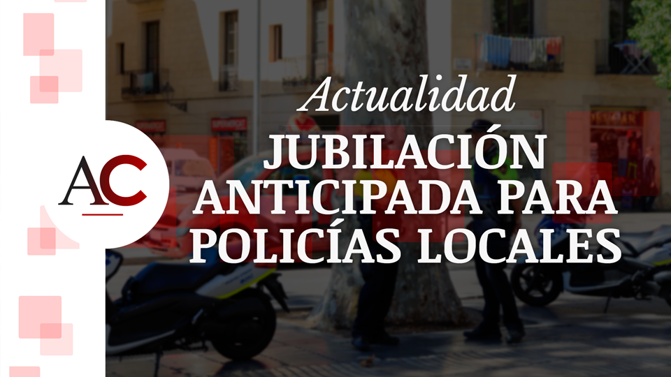 La Jubilación Anticipada de los Policías Locales